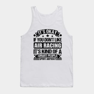 Air racing Lover It's Okay If You Don't Like Air racing It's Kind Of A Smart People Sports Anyway Tank Top